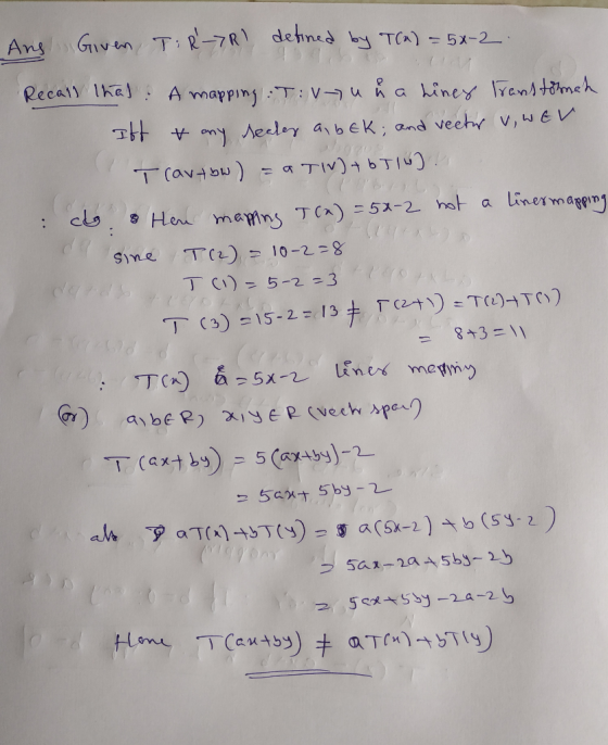 Ans Given T: R-7R) defined by Tla) = 5x-2 Recall that. A mapping T: V u ia lines Transformat aft & any seales a bek; and vee