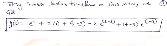 3 Both sides, we on Taking inverse laplace transform Get y(t) = et + 2 (1) + 4-3) 2 elt-3) + (t-3) e -3)