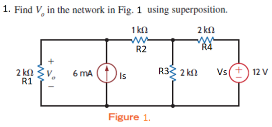 1. Find V, in the network in Fig. 1 using superposition. 1 kΩ 2 kΩ R2 R4 2 kΩζv, R1 6 mA R3ξ 2kΩ Is Vs (+) 12V Figure 1.