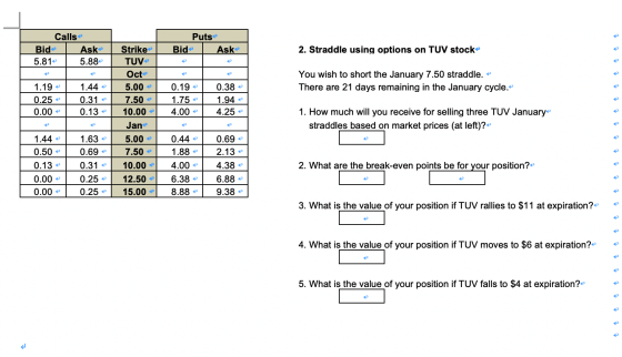 Calls Bide Ask 5.81€ 5.88 Puts Ask Bid 2. Straddle using options on TUV stock You wish to short the January 7.50 straddle. Th