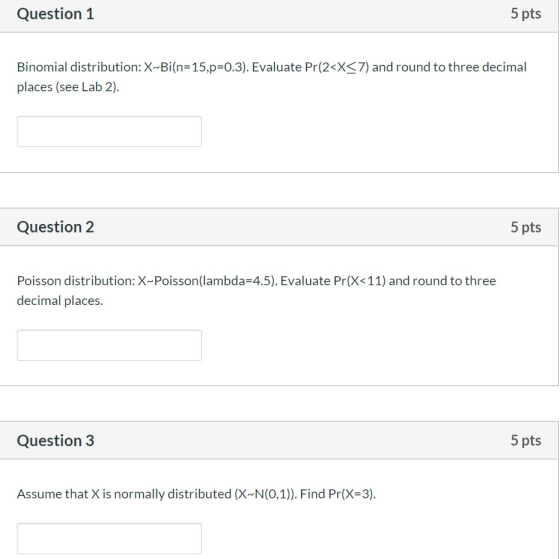 Question 1 5 pts Binomial distribution: X~Bi(n=15,p=0.3). Evaluate Pr(2<x<7) and round to three decimal places (see Lab 2). Q