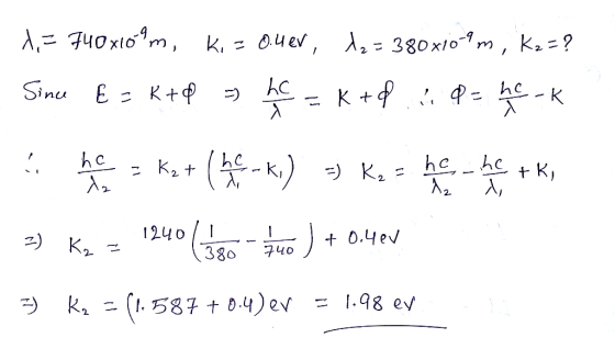 t.= 740x10ºm, ki z ouer, to = 380x10-m, kz=? Since E = K+P = h = K+Q & Q = he look The kat (hele ki) Ka - he + KA 3) Kx = 12