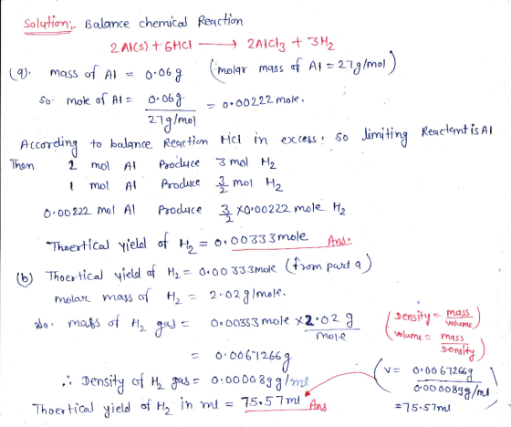 Solution - Balance chemical Reaction 2Al(s) + 6HC1 - 2AlCl3 + 3H2 (9) mass of Al = 0.069 (molar mass of A1 = 27g/mol) so mole