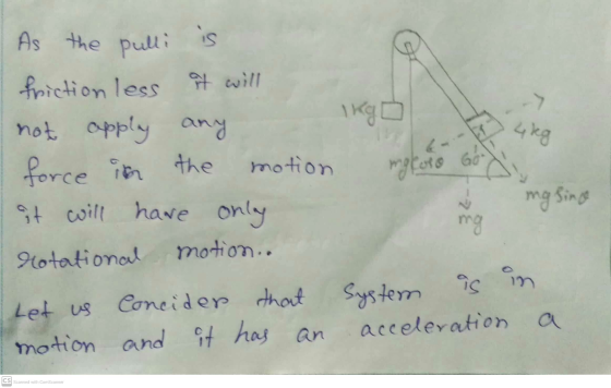 1kg 4 kg As the pulli is friction less it will not apply any force in the motion at will have only rotational motion.. mglio