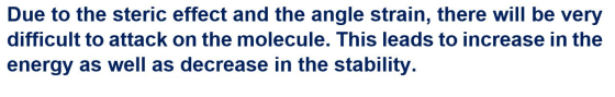 Due to the steric effect and the angle strain, there will be very difficult to attack on the molecule. This leads to increase