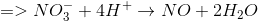 =>NO_3^- +4H^+\rightarrow NO + 2H_2O