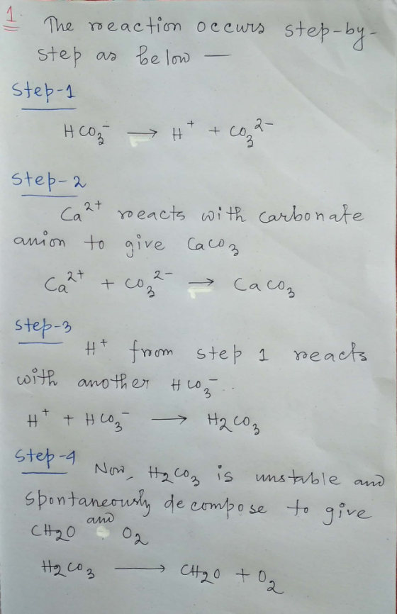 1. The reaction occurs step-by- step as be low - Step-1 HCO H+ + coa- Step-2 Ca 2+ reacts with carbonate anion to give Cacoz