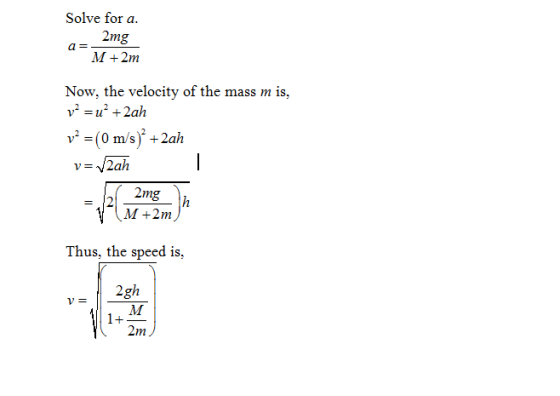 Solve for a. 2mg M +2m Now, the velocity of the mass m is, 2mg h M +2m) Thus, the speed is, 2gh AR 1+ 2