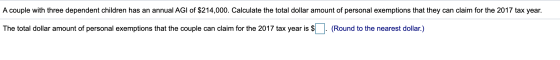 A couple with three dependent children has an annual AGI of $214,000. Calculate the total dollar amount of personal exemption