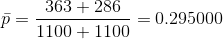 \bar{p}=\frac{363+286}{1100+1100}=0.295000