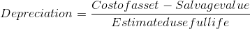 Depreciation = \frac{Cost of asset-Salvage value}{Estimated useful life}