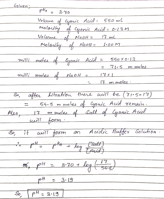 Geiven, pka = 3.70 Volume et cyanic Acid = 550 ml molarity of Cyanic Acid = 0.13M Volume of NaOH = 17 ml Molarity of Naot = l