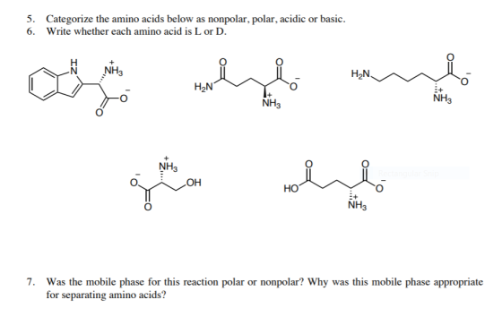 Categorize the amino acids below as nonpolar, polar, acidic or basic 5. 6. Write whether each amino acid is L or D. NH3 H2N H