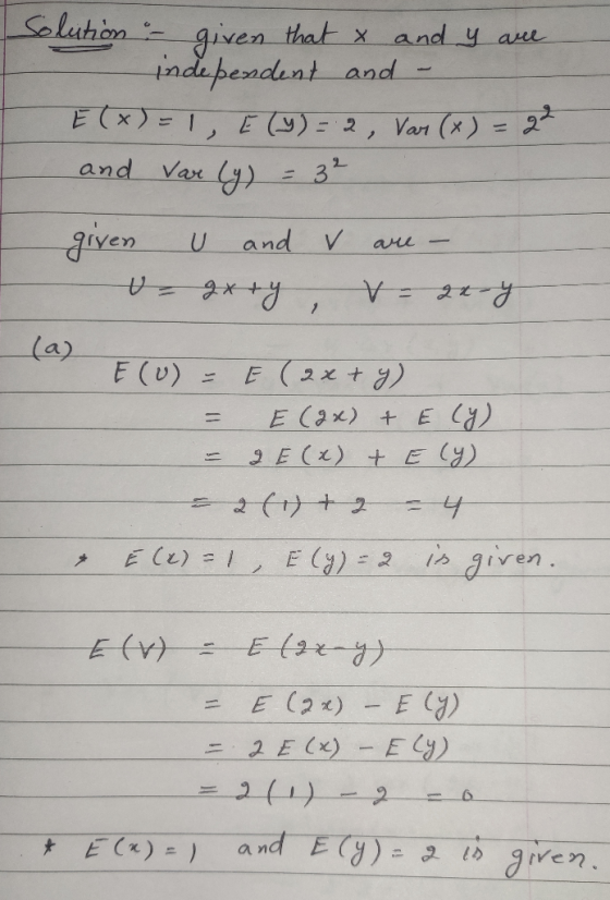 Solution - given that x and y are - independent and - E(x)=1, E(Y) = 2, Var (x) = 22 and var (y) = 32 given U and v U-axty, V