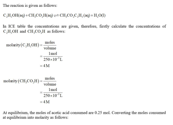 The reaction is given as follows: C,H,OH(aq) + CH,CO,H(aq) = CH,CO,C,Hz (aq) + H2O(1) In ICE table the concentrations are giv