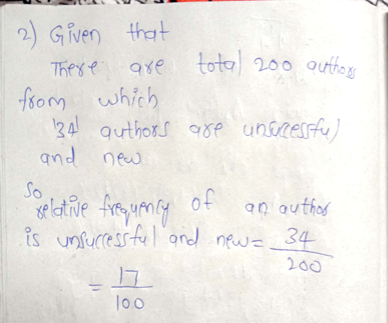2) Given that There are total 200 authors from which 134 authors are unsucessful and new So gelative frequency of an author i