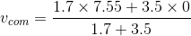 v_{com}=\frac{1.7 \times 7.55+3.5 \times 0}{1.7+3.5}