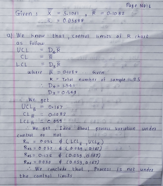 Page No:1 Given ; R = 0.1082 x S = 5.1061 = 0.05688 a) We know that control limits of R chart Las follow UCL = D. R | CL = Ř