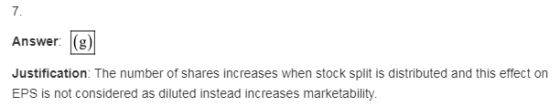 7 Answer g Justification: The number of shares increases when stock split is distributed and this effect on EPS is not consid