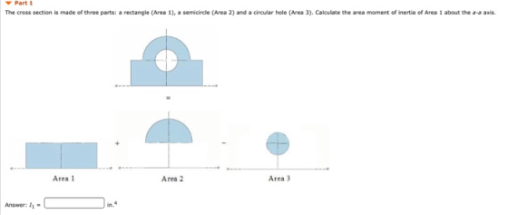 Part 1 The cross section is made of three parts: a rectangle (Area 1), a semicircle (Area 2) and a circular hole (Area 3). Ca