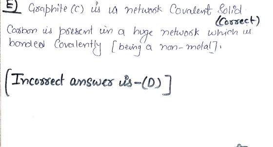 3) Graphite (C) ús la netwosk Covalent bolid (correct) Carbon is bresent in a huge netwook which us bonded Covalently ( being