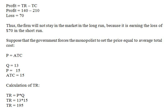 Profit = TR-TC Profit = 140-210 Loss = 70 Thus, the firm will not stay in the market in the long run, because it is earning t
