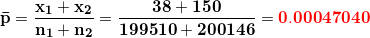 \small \small \mathbf{\bar p=\frac{x_1+x_2}{n_1+n_2}=\frac{38+150}{199510+200146}=\mathbf{{\color{Red} 0.00047040}}}