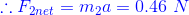 {\color{Blue} \therefore F_{2net}=m_{2}a=0.46\ N}