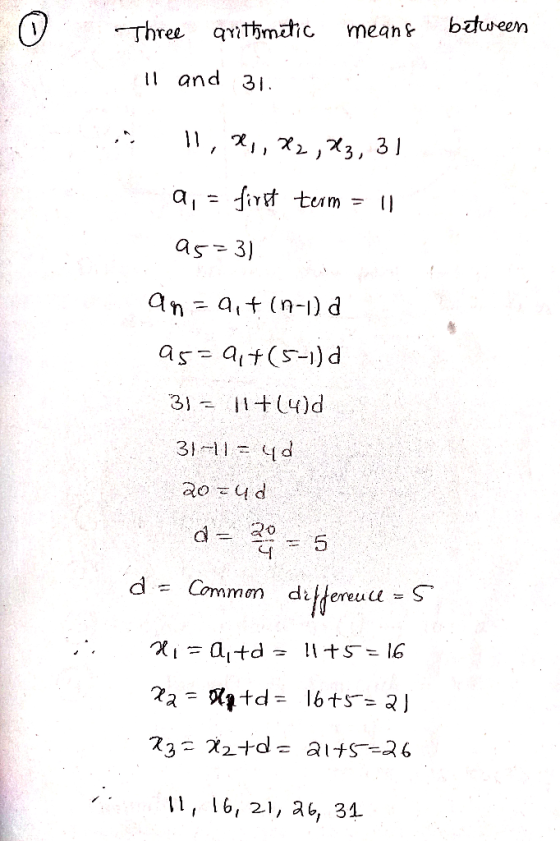 0 Three arithmetic means between 11 and 31. 11,2,,X2,83, 31 ä, = first term = 11 95=3) an = 9, + (n-1)d 95= 917(5-1)d 3) = 11