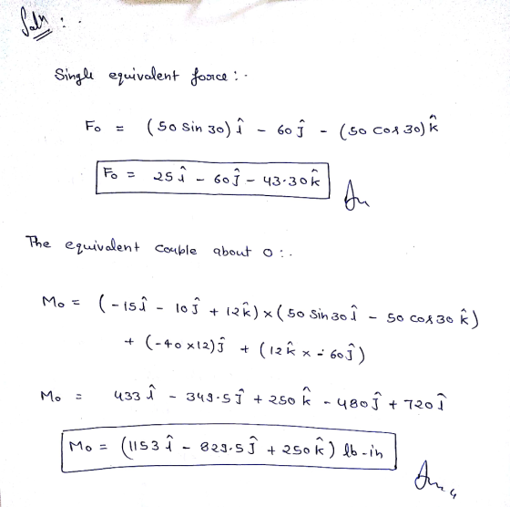 Single equivalent force : - Fo = (50 Sin 30) î - 60ſ - (50 Cof 30) Fo = 25 û - 60$ - 43-30 The equivalent couple about o.. Mo