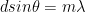 dsin\theta = m\lambda