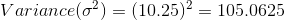 Variance (\sigma ^{2}) = (10.25)^2 = 105.0625