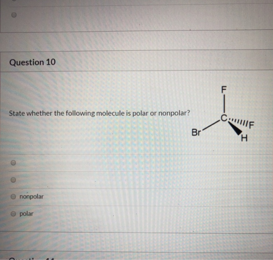 Question 10 - State whether the following molecule is polar or nonpolar? C !!lllF. RO nonpolar Opolar .. .