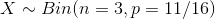 X \sim Bin(n = 3, p= 11/16)