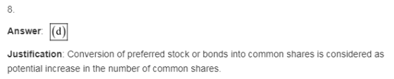 8 Answer: (d) Justification: Conversion of preferred stock or bonds into common shares is considered as potential increase in