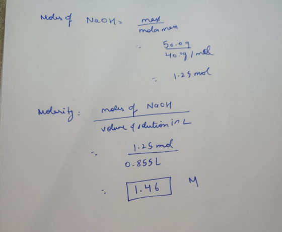 Holes of NaOH man molarmen 50.09 40.0g Imol 1.25 mol - Mol noles of NaoH volune of solution in 1.25 mol 0.855L [1.46 M