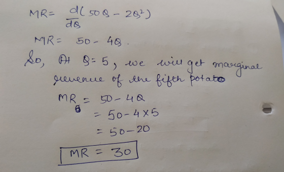 MR= d(508-202) do MR = 50 - 40. So, At 8 = 5, we will get marginal revenue of the fifth potato MR = 50-40 - 50-485 = 50-20 I