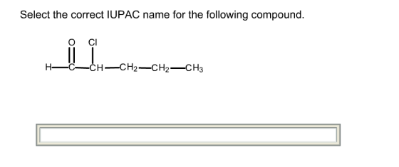 Select the correct IUPAC name for the following compound. o СІ H-C-CH-CH2-CH2-CH3