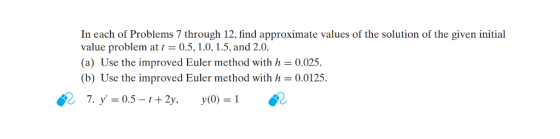 In each of Problems 7 through 12, find approximate values of the solution of the given initial value problem at t-0.5,1.0, 1.