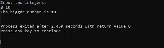 Input two integers: 8 10 The bigger number is 10 ------------------------------- - Process exited after 2.459 seconds with re