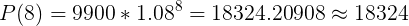 \large {P(8)=9900*1.08^8=18324.20908}\approx 18324