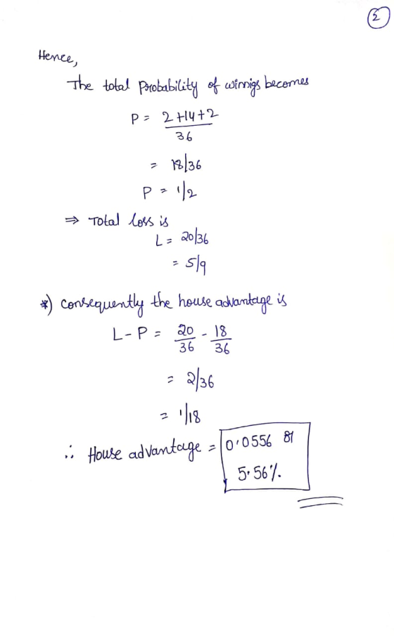 Hence, The total probability of winnigs becomes P- 2 +4+2 36 = 18/36 p= 1/2 * Total loss is L = 20/36 Esta consequently the h