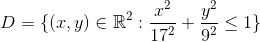 D=\{(x,y)\in\mathbb R^2: \frac{x^2}{17^2}+\frac{y^2}{9^2}\le 1\}