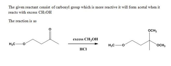 The given reactant consist of carbonyl group which is more reactive it will form acetal when it reacts with excess CH3OH The