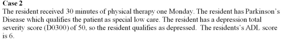 Case 2 The resident received 30 minutes of physical therapy one Monday. The resident has Parkinsons Disease which qualifies
