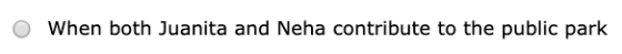 When both Juanita and Neha contribute to the public park