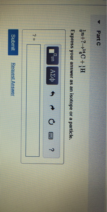 Part on+?=4C+H Express your answer as an isotope or a particle. m=AX 0 a ? Submit Request Answer