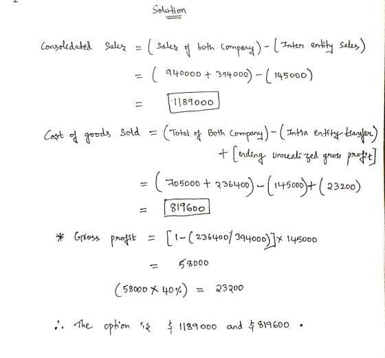 Solution consoledated sales = ( sales of both. Compary)-( Inter entity sales) = ( 940000 + 394000) – ( 145000) = [1189000) Co