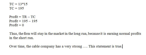 TC 13*15 TC 195 Profit = TR-TC Profit 195 195 Profit 0 Thus, the firm will stay in the market in the long run, because it is