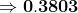 \Rightarrow \mathbf{0.3803}